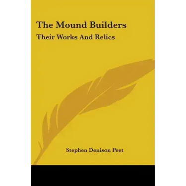 The Mound Builders: Their Works And Relics