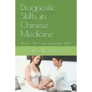 Diagnostic Skills in Chinese Medicine: Book 1: The Four Diagnostic Skills