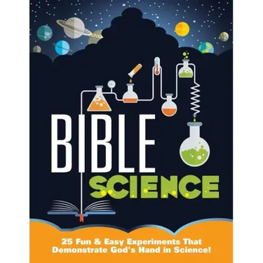 Bible Science: 25 Fun & Easy Experiments That Show God's Hand in Science