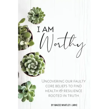 I Am Worthy: Uncovering Our Faulty Core Beliefs to Find Health & Resilience Rooted in Truth