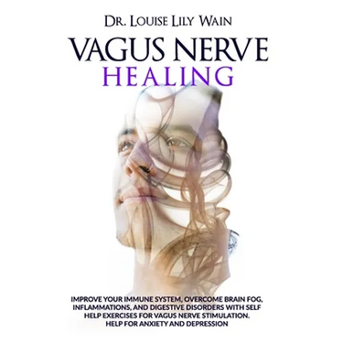 Vagus Nerve Healing: Improve Your Immune System, Overcome Brain Fog, Inflammations, and Digestive Disorders with Self Help Exercises for Va