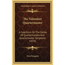 The Volunteer Quartermaster: A Catechism On The Duties Of Quartermasters And Quartermaster-Sergeants (1876)
