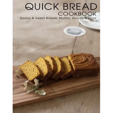 Quick Bread Cookbook: Savory & Sweet Breads, Muffins, Biscuits & More