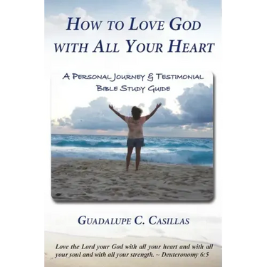 How to Love God with All Your Heart: A Personal Journey and Testimonial Bible Study Guide