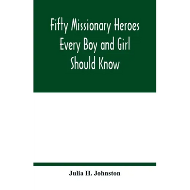 Fifty missionary heroes every boy and girl should know