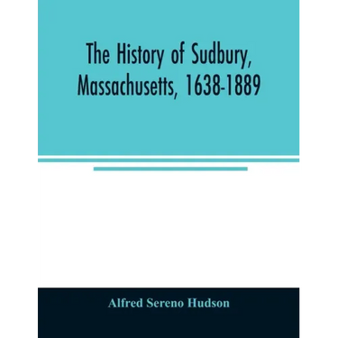 The history of Sudbury, Massachusetts, 1638-1889