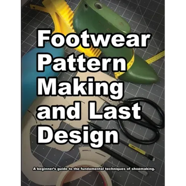 Footwear Pattern Making and Last Design: A beginner's guide to the fundamental techniques of shoemaking.