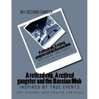 My Second Career; A retired cop, A retired gangster and the Russian Mob: Inspired by True Events