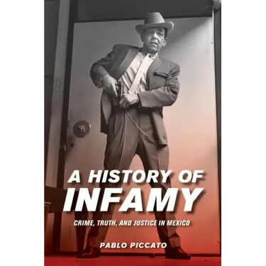 A History of Infamy: Crime, Truth, and Justice in Mexico Volume 4