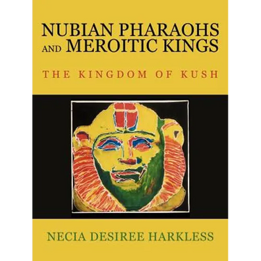 Nubian Pharaohs and Meroitic Kings: The Kingdom of Kush