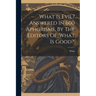What Is Evil? Answered In 600 Aphorisms, By The Editors Of 'what Is Good?'