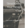 Structuring Your Novel: How to plot a novel workbook