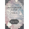 Plutarch's Lives - Vol I.: Translated from the Greek, with Notes and a Life of Plutarch by Aubrey Stewart, M.A., and the Late George Long, M.A.