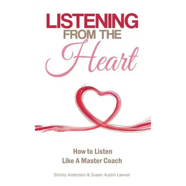 Listening From the Heart: How To Listen Like A Master Coach