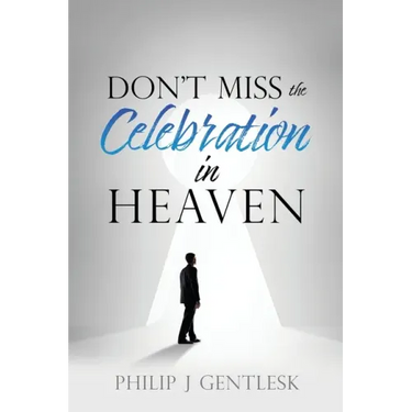 Don't Miss the Celebration in Heaven!: A Heart-Felt Plea to My Roman Catholic Friends