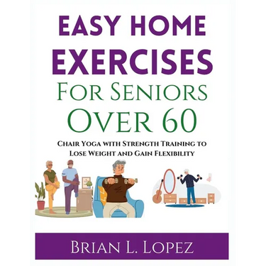 Easy Home Exercises For Seniors Over 60: Chair Yoga with Strength Training to Lose Weight and Gain Flexibility