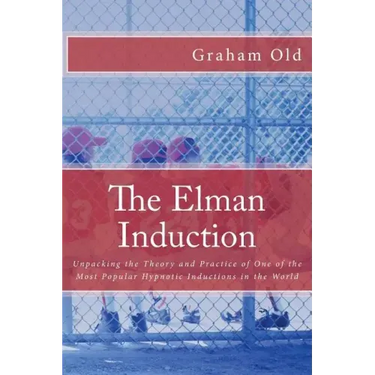 The Elman Induction: Unpacking the Theory and Practice of One of the Most Popular Hypnotic Inductions in the World