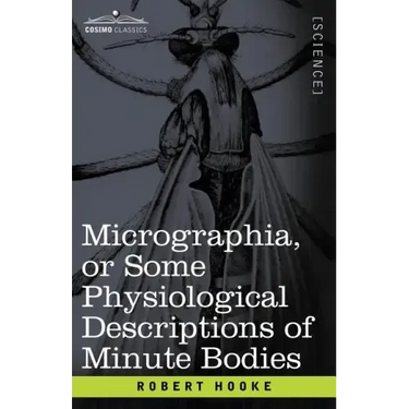 Micrographia or Some Physiological Descriptions of Minute Bodies