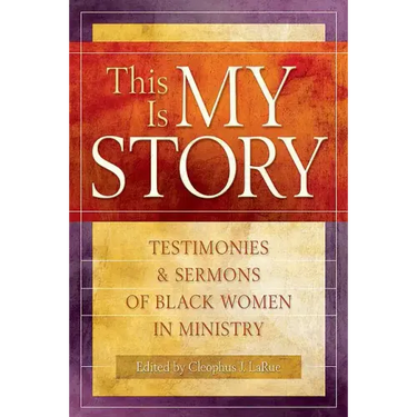 This Is My Story: Testimonies and Sermons of Black Women in Ministry