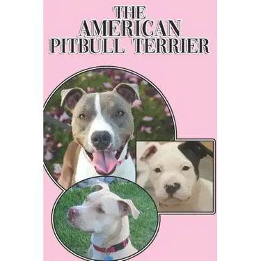 The American Pitbull Terrier: A Complete and Comprehensive Beginners Guide To: Buying, Owning, Health, Grooming, Training, Obedience, Understanding