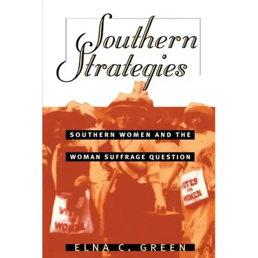 Southern Strategies: Southern Women and the Woman Suffrage Question