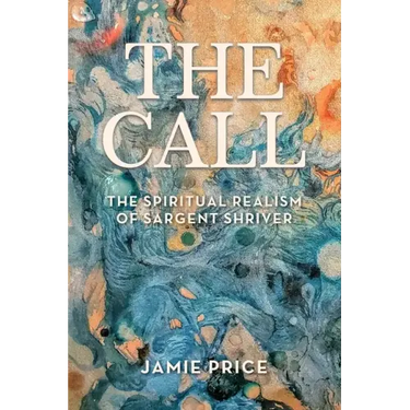 The Call: The Spiritual Realism of Sargent Shriver