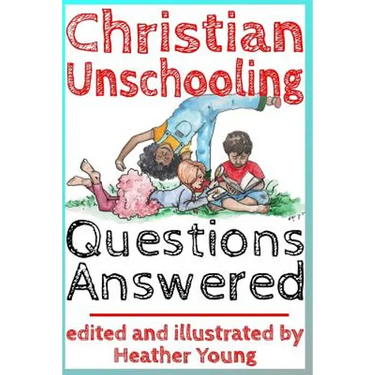 Christian Unschooling Questions Answered