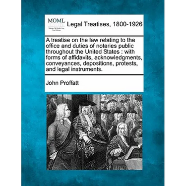 A treatise on the law relating to the office and duties of notaries public throughout the United States: with forms of affidavits, acknowledgments, co