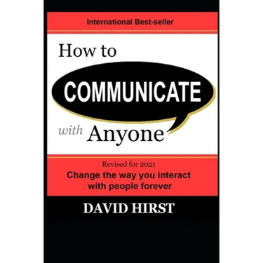 How to Communicate with Anyone: Change the way you interact with people forever