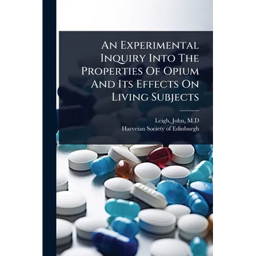 An Experimental Inquiry Into The Properties Of Opium And Its Effects On Living Subjects