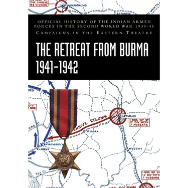 The Retreat from Burma 1941-1942: Official History of the Indian Armed Forces in the Second World War 1939-45 Campaigns in the Eastern Theatre
