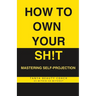 How to Own Your Sh!t: Mastering Self-Projection