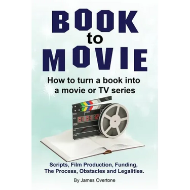 Book to Movie. How to turn a book into a movie or TV series. Scripts, Film Production, Funding, The Process, Obstacles and Legalities.