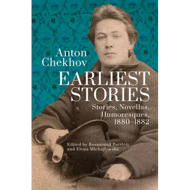 Anton Chekhov. Earliest Stories: Stories, Novellas, Humoresques, 1880-1882