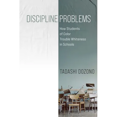Discipline Problems: How Students of Color Trouble Whiteness in Schools
