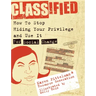 Classified: How to Stop Hiding Your Privilege and Use It for Social Change!