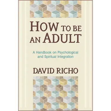 How to Be an Adult: A Handbook on Psychological and Spiritual Integration