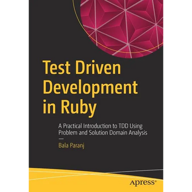 Test Driven Development in Ruby: A Practical Introduction to Tdd Using Problem and Solution Domain Analysis