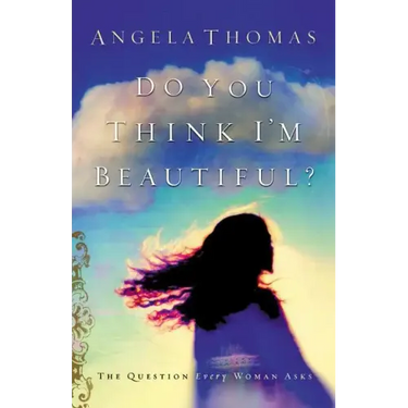 Do You Think I'm Beautiful?: The Question Every Woman Asks