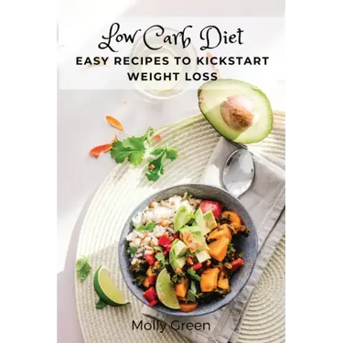 Low Carb Diet: Easy Recipes to Kickstart Weight Loss