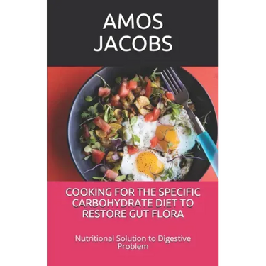 Cooking for the Specific Carbohydrate Diet to Restore Gut Flora: Nutritional Solution to Digestive Problem