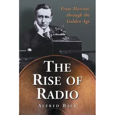 The Rise of Radio, from Marconi through the Golden Age
