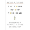 The World Beyond Your Head: On Becoming an Individual in an Age of Distraction