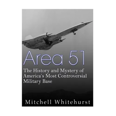 Area 51: The History and Mystery of America's Most Controversial Military Base