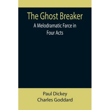 The Ghost Breaker: A Melodramatic Farce in Four Acts