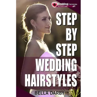 Step by Step Wedding Hairstyles: Best and Easy Step by Step Wedding Hairstyles That Takes 15 Minutes or Less (Wedding Hairstyles, Wedding Hair, Bridal