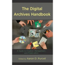 The Digital Archives Handbook: A Guide to Creation, Management, and Preservation