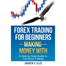 Forex Trading for Beginners: Making Money With: A Step by Step Guide to Currency Trading: How to Be a Successful Part-Time Forex Trader