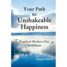 Your Path to Unshakeable Happiness: Practical Modern Day Buddhism