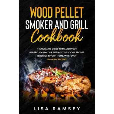 Wood Pellet Smoker and Grill cookbook: A step by step guide to master your barbecue and cook the most delicious recipes directly in your home
